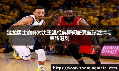 米兰官方猛龙勇士巅峰对决重温经典瞬间感受篮球激情与荣耀时刻
